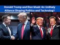 Donald Trump and Elon Musk: An Unlikely Alliance Shaping Politics and Technology