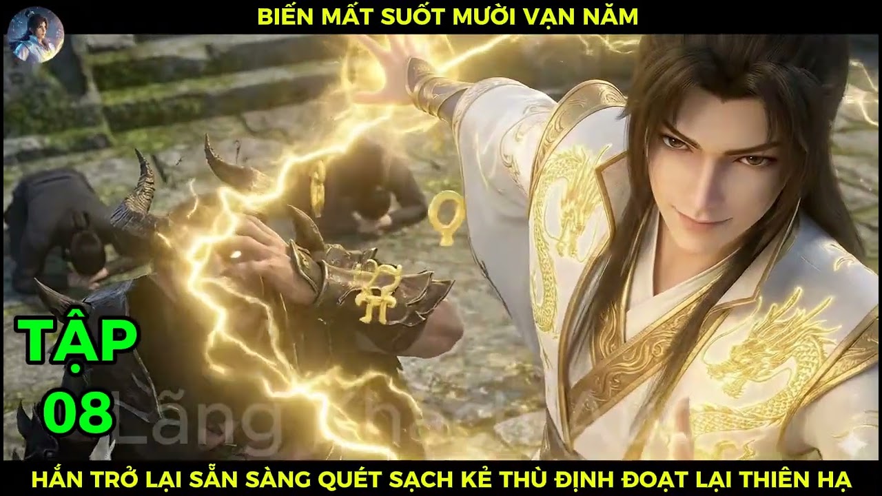 Full Bộ 08 Biến Mất Suốt Mười Vạn Năm, Hắn Trở Lại Sẵn Sàng Quét Sạch Kẻ Thù Định Đoạt Lại Thiên Hạ