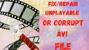 FIX/REPAIR UNPLAYABLE OR CORRUPTED AVI FILE