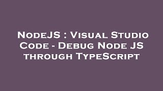 NodeJS : Visual Studio Code - Debug Node JS through TypeScript