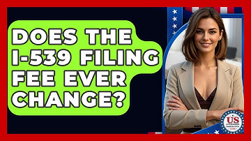 Does The I-539 Filing Fee Ever Change? - US Citizenship Immigration Guide
