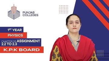 PGC lectures-Inter Part 1-KPK Board-Physics-Chapter 2-Assignment 2.2 To 2.3