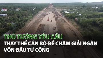 Thủ Tướng yêu cầu thay thế Cán Bộ để chậm giải ngân Vốn Đầu Tư Công | VTC14