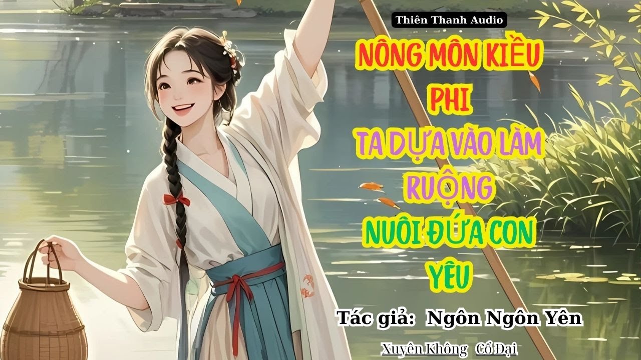 Nông môn kiều phi: Ta dựa vào làm ruộng nuôi đứa con yêu - ngôn tình xuyên không cổ đại