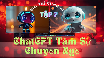 ChatGPT hài hước   tập 7 (P1)  Tâm sự chuyện nghề