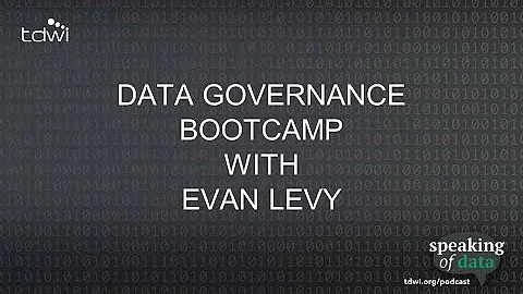 Data Governance Bootcamp with Evan Levy - Speaking of Data Podcast Ep. 69