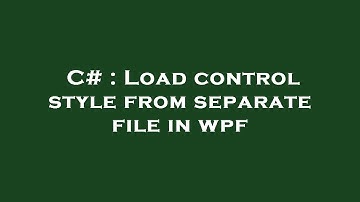 C# : Load control style from separate file in wpf