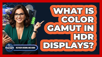 What Is Color Gamut In HDR Displays? - NextGen Viewing and Audio