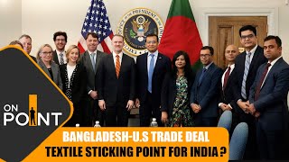 India Loses Tariff Edge as Bangladesh Strikes U.S Trade Deal | Textile Sector Impact | ON POINT