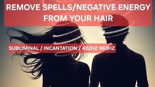 HAIR PROTECTION- REMOVE SPELLS/NEGATIVE ENERGY SUBLIMINAL 432HZ 963HZ