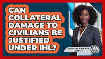 Can Collateral Damage To Civilians Be Justified Under IHL?