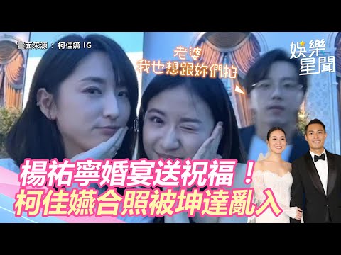 楊祐寧婚宴50位大咖送祝福！柯佳嬿「合照被亂入」意外同框坤達｜娛樂星聞