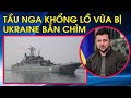 Khoe khoang tuyên truyền, Nga tiết lộ vị trí tầu đổ bộ khổng lồ, chiều thứ Năm Ukraine đã bắn chìm