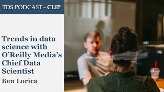 Ben Lorica - Trends in data science with O'Reilly Media's Chief Data Scientist (TDS Podcast - Clip)
