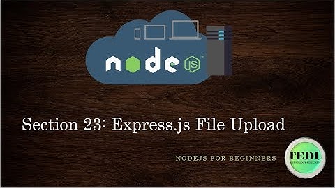 NodeJS căn bản - Bài 23: Upload file