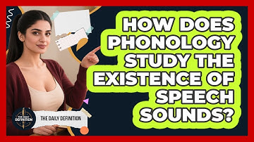 How Does Phonology Study The Existence Of Speech Sounds? - The Daily Definition