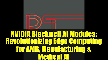 NVIDIA Blackwell AI Modules: Revolutionizing Edge Computing for AMR, Manufacturing & Medical AI