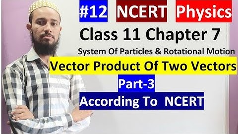 🔥 Cls11 chap7 |System Of Particles & Rotational Motion|Vector Product Of Two Vectors Part-3 | 12