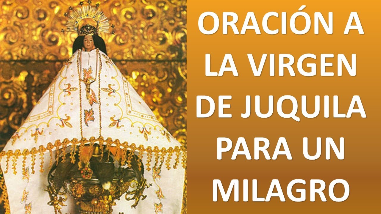 ORACIÓN PODEROSA A LA VIRGEN DE JUQUILA PARA PEDIR UN MILAGRO ORACION Y PAZ YouTube ORACIÓN PODEROSA A LA VIRGEN DE JUQUILA PARA PEDIR UN MILAGRO ORACION Y PAZ YouTube