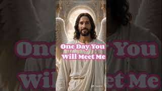 ONE DAY YOU WILL MEET ME #JesusSpeaks #HeavenAwaits #BeReady #Faith #RepentAndBelieve #EternalLife