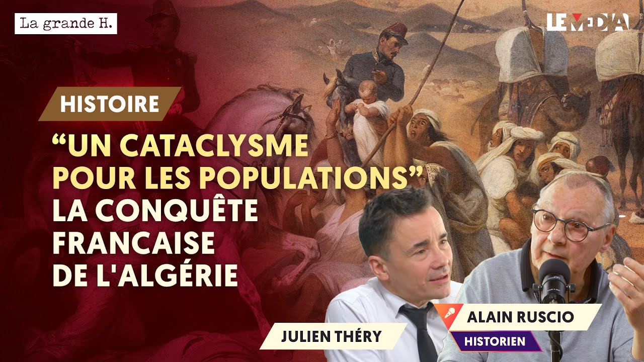 « UN CATACLYSME POUR LES POPULATIONS » : LA CONQUÊTE FRANÇAISE DE l'ALGÉRIE | ALAIN RUSCIO, J. THÉRY