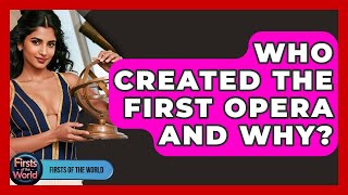 Who Created The First Opera And Why? - Firsts Of The World