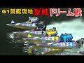 【G1競艇現地ドリーム】激戦①毒島②田中信③中島孝④石野⑤菊地⑥寺田