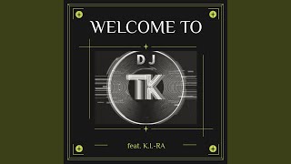 Welcome To DJ TK (feat. K.I.-RA) (Original Version)