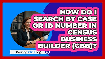 How Do I Search By Case Or ID Number In   Census Business Builder (CBB)? | CountyOffice News