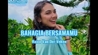 BAHAGIA BERSAMAMU || HAICO VAN DER VEKEN ( Lirik )