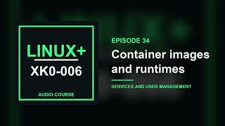 34. Container images and runtimes | CompTIA Linux+ XK0-006