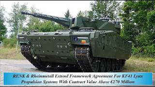RENK & Rheinmetall Extend Framework Agree For KF41 Lynx Propulsion Syste With Cont Value Above €270M RENK & Rheinmetall Extend Framework Agree For KF41 Lynx Propulsion Syste With Cont Value Above €270M