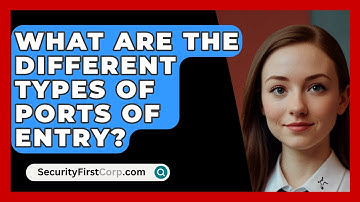 What Are The Different Types Of Ports Of Entry? - SecurityFirstCorp.com