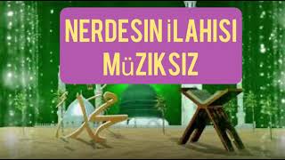 Nerdesi̇n İlahi̇si̇ Müzi̇ksi̇z