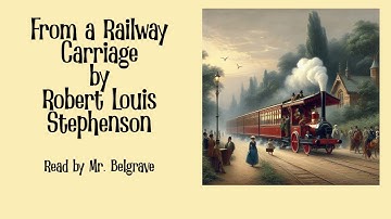 From a Railway Carriage by Robert Louis Stephenson read by Mr. Belgrave