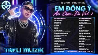 DEMO VIỆT MIX - EM ĐỒNG Ý 2023 - ĂN CHƠI ĐI VOL 2 - DJ TRIỆU MUZIK x THÀNH CƯỜNG IN THE MIX