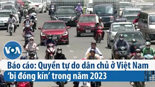 Báo cáo: Quyền tự do dân chủ ở Việt Nam ‘bị đóng kín’ trong năm 2023 | VOA Tiếng Việt