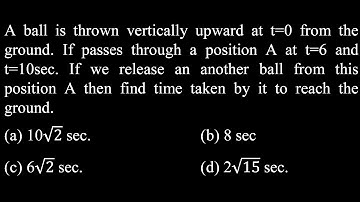 A ball is thrown vertically upward at t = 0 from the ground. If passes through a position Ab) 8 s