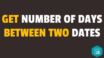 How to Get Number of Days Between Two Dates in Javascript