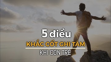 5 điều khắc cốt ghi tâm khi còn trẻ || Bài học cuộc sống ý nghĩa