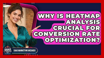 Why Is Heatmap Analysis Crucial For Conversion Rate Optimization? - Saas Marketing Wizards