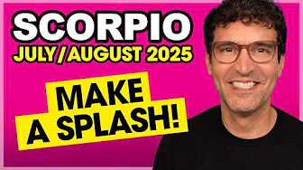 Scorpio: Make a Splash! • July & August 2025