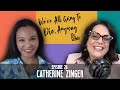 Ep 26 - Catherine Zinger | We&#39;re All Going To Die, Anyway