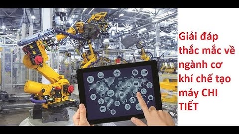 Giải đáp thắc mắc về ngành cơ khí chế tạo máy CHI TIẾT