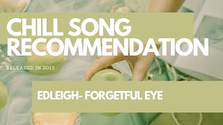 Edleigh- Forgetful Eye- Chill Song Recommendation