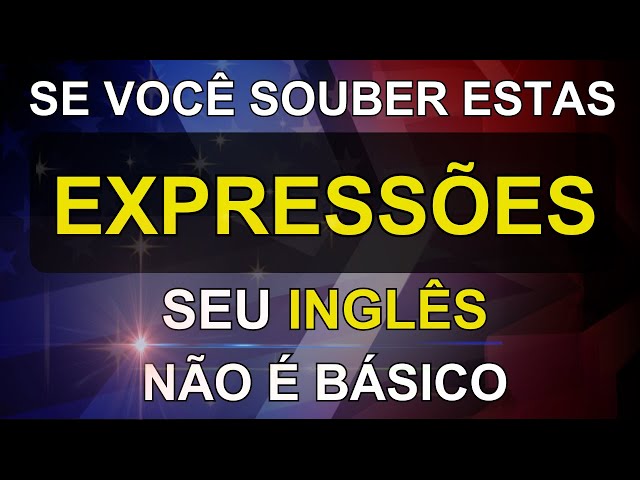 🗽SE VOCÊ SOUBER ESTAS EXPRESSÕES O SEU INGLÊS NÃO É MAIS BÁSICO #22 📚AULA DE INGLÊS 📚CURSO DE INGLÊS class=