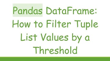 Pandas DataFrame: How to Filter Tuple List Values by a Threshold