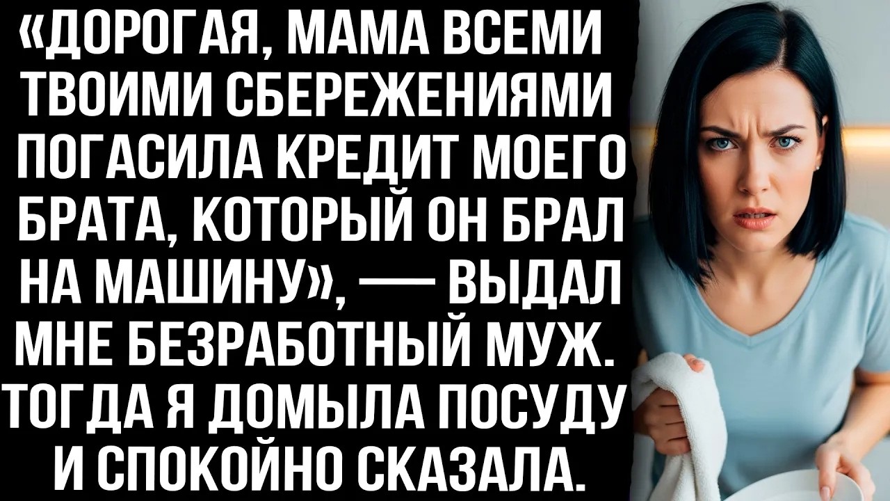 «Мама всеми твоими сбережениями погасила кредит моего брата на машину», — выдал мне безработный