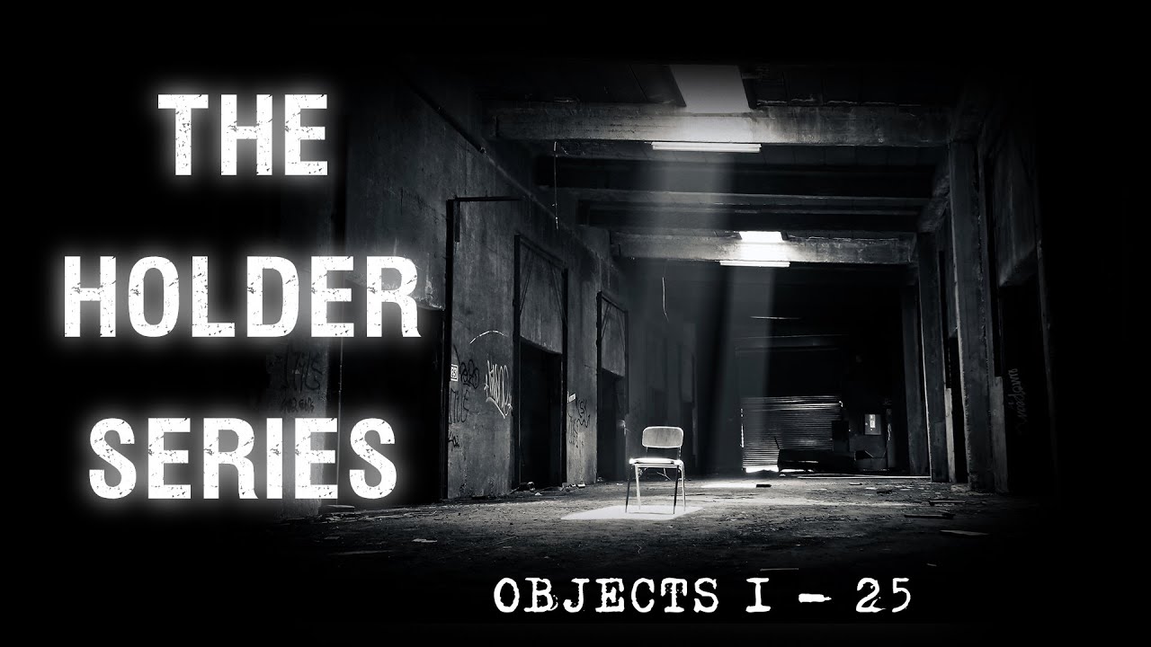 "The Holder Series" Objects 1 - 25 - Creepypasta - YouTube