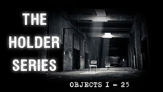 The Holder Series Objects 1 - 25 - Creepypasta